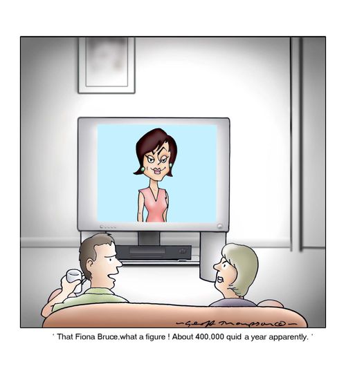 'That Fiona Bruce, what a figure!  About 400,000 quid a year apparently.'