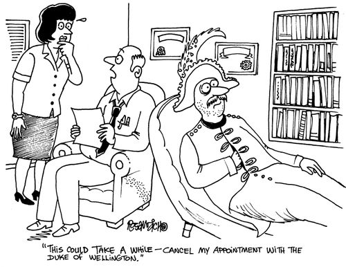 'This could take a while - cancel my appointment with the Duke of Wellington.'
