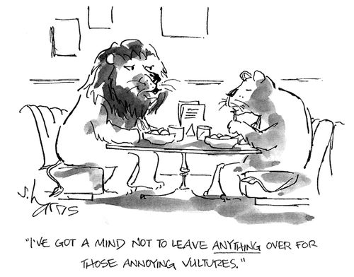 'I've got a mind not to leave anything over for those annoying vultures.'