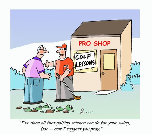 "I've done all that golfing science can do for your swing, Doc -- now I suggest you pray."