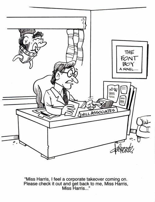 'Miss Harris, I feel a corporate takeover coming on. Please check it out and get back to me, Miss Harris, Miss Harris...'