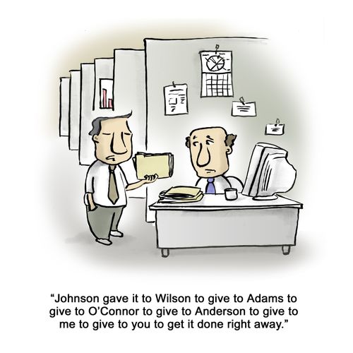 'Johnson gave it to Wilson to give to Adams to give to O'Connor to give to Anderson to give to me to give to you to get it done right away.'