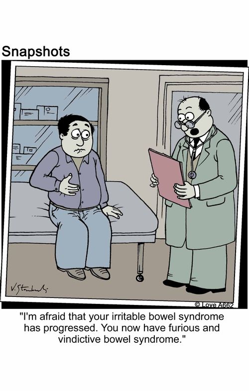 'I'm afraid that your irritable bowel syndrome has progressed. you now have a furious and vindictive bowel syndrome.'