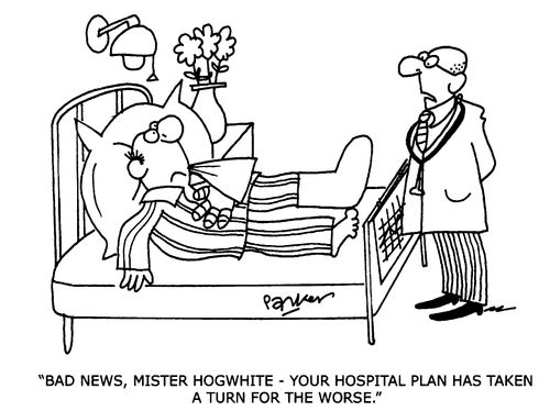 'Bad news,Mister Hogwhite - your hospital Plan has taken a turn for the worse!'
