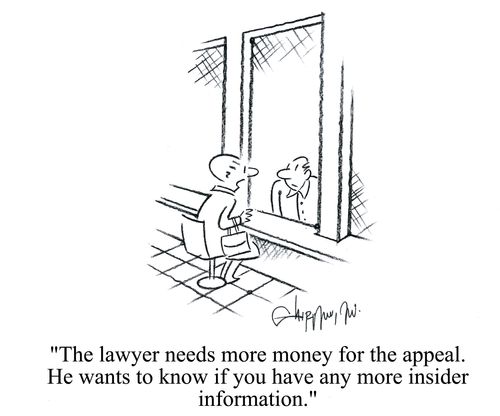 'The lawyer needs more money for the appeal. He wants to know if you have any more insider information.'