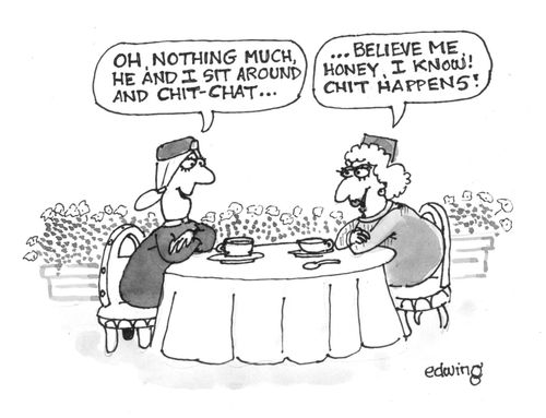 "Believe me, honey, I know! Chit happens!"