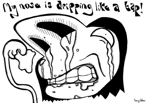 My nose is dripping like a tap!