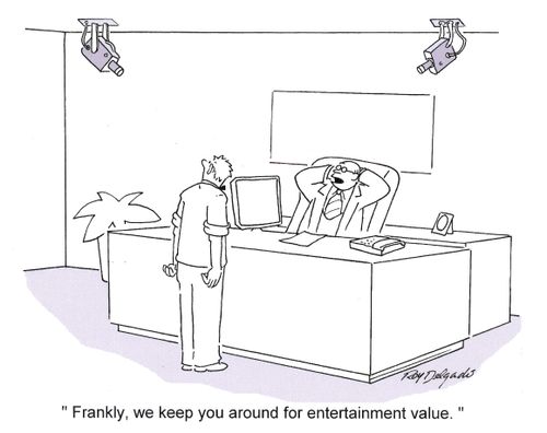 'Frankly, we keep you around for entertainment value.'