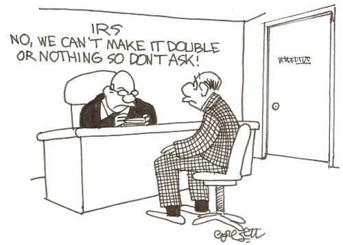 IRS...No, we can't make it double or nothing so don't ask!