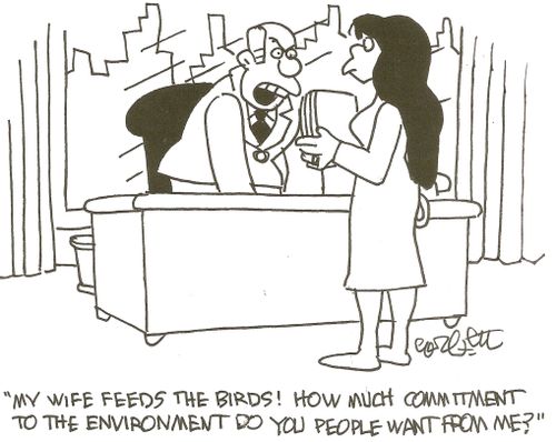 'My wife feeds the birds!  How much commitment to the environment do you people want from me?'