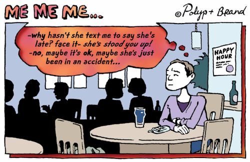 Why hasn't she text me to say she's late? She's stood you up. No, maybe it's okay, maybe she's had an accident...