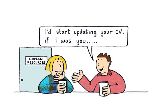 I'd start updating your CV, if I was you..