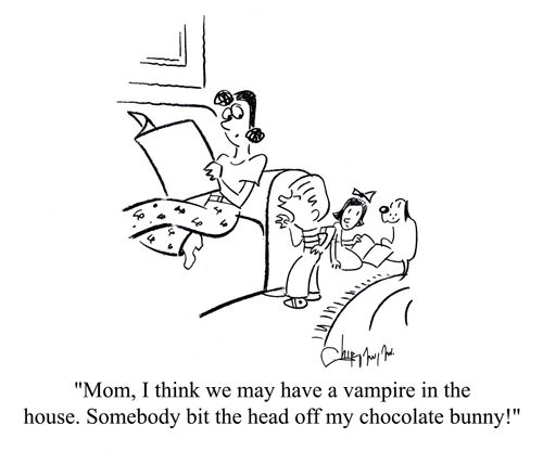 'Mom, I think we may have a vampire in the house. Somebody bit the head off my chocolate bunny!'