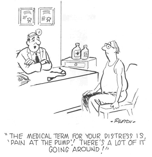 'The medical term for your distress is, 'Pain at the Pump'  There's a lot of it going around'