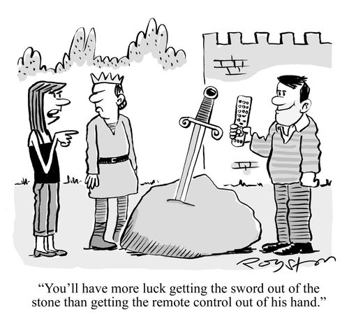 'You'll have more luck getting the sword out of the stone than getting the remote control out of his hand.'