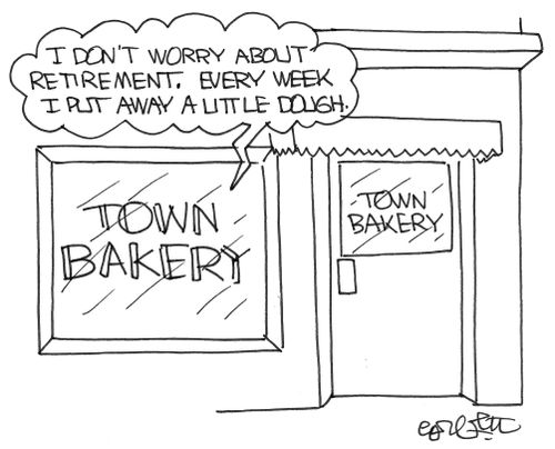 baker: 'I don't worry about retirement.  Every week I put away a little dough.'