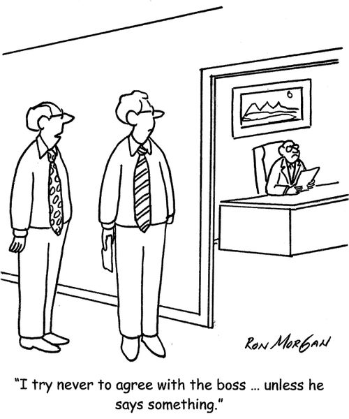 'I try never to agree with the boss ... unless he says something.'