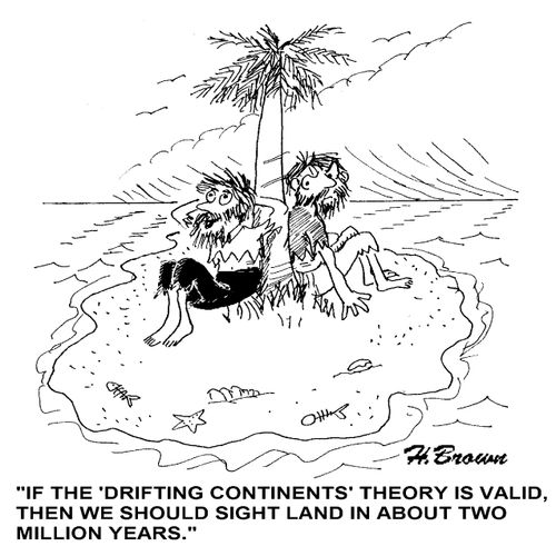 'If the 'drifting continents' theory is valid, then we should sight land in about two million years.'