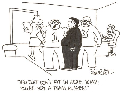 'You just don't fit in here, Yomp!  You're not a team player!'