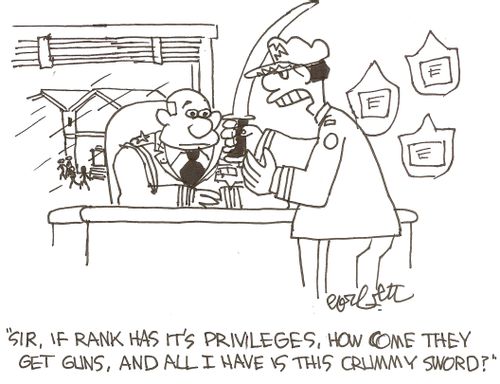 'Sir, if rank has it's privileges, how come they get guns, and all I have is this crummy sword?'