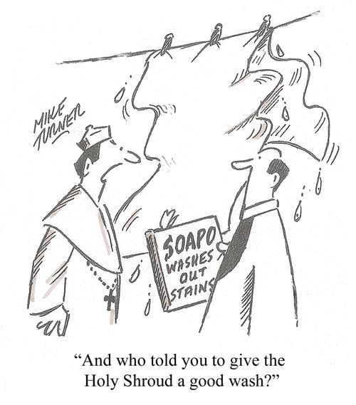 'And who told you to give the Holy Shroud a good wash?'