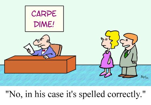 CARPE DIME: 'No, in his case it's spelled correctly.'