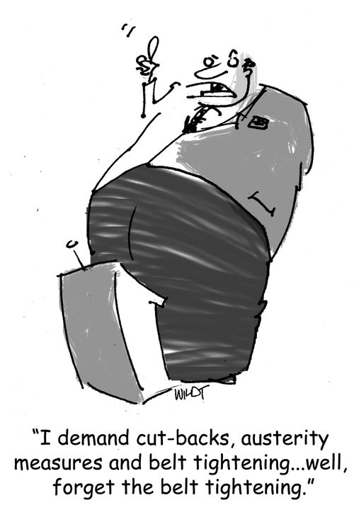 'I demand cut-backs, austerity measures and belt tightening. . . well, forget the belt tightening.'