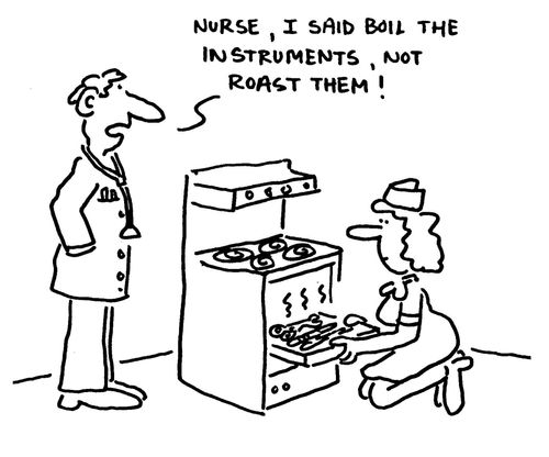 'Nurse, I said boil the instruments, not roast them.'