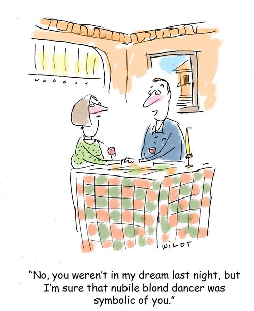 'No, you weren't in my dream last night, but I'm sure that nubile blond dancer was symbolic of you.'