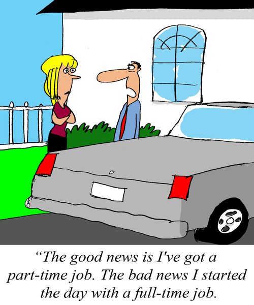 'The good news is I've got a part-time job. The bad news is I started the day with a full-time job.'