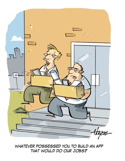 'Whatever possessed you to build an app that would do our jobs?'