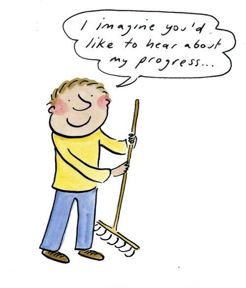 'I imagine you'd like to hear about my progress...'