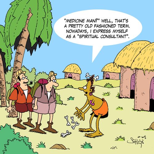 ''Medicine man'? Well, that's a pretty old fashioned term. Nowadays, I express myself an a 'Spiritual Consultant''.