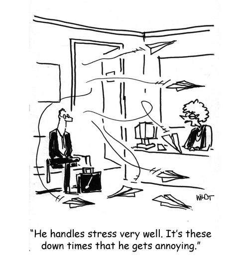 'He handles stress very well. It's these down times when he gets annoying.'