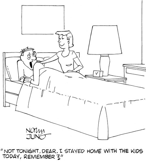 'Not tonight, dear. I stayed home with the kids today, remember?'