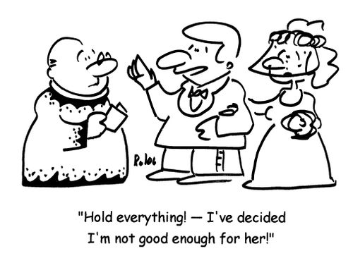 'Hold everything!- I've decided I'm not good enough for her!'