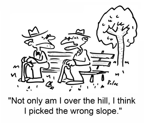 'Not only am I over the hill, I think I picked the wrong slope.'
