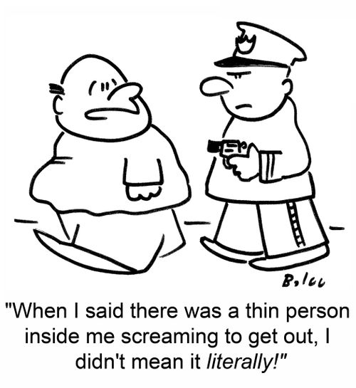 'When I said there was a thin person inside me screaming to get out, I didn't mean it LITERALLY!'