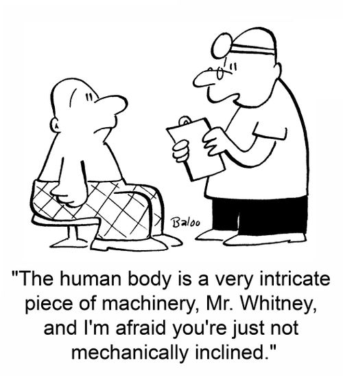 'The human body is a very intricate piece of machinery, Mr. Whitney, and I'm afraid you're just not mechanically inclined.'