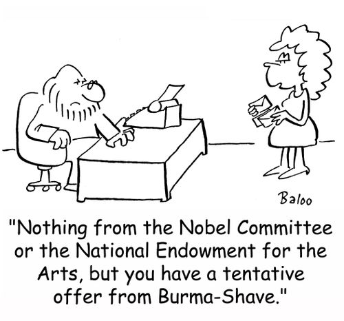 'Nothing from the Nobel Committee or the National Endowment for the Arts, but you have a tentative offer from Burma-Shave.