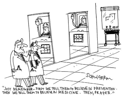 'Just remember...first we tell them to believe in prevention. Then we tell them to believe in medicine. Then, prayer.'