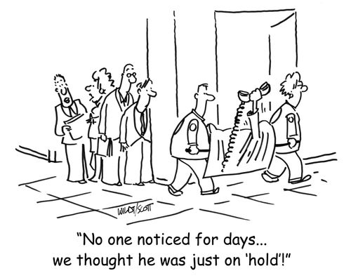 No one noticed for days...we thought he was just on 'hold'!