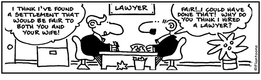 If I wanted a fair settlement I wouldn't have hired you.