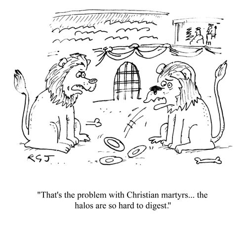 'That's the problem with Christian martyrs...the halos are so hard to digest.'