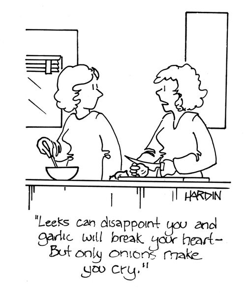'Leeks can disappoint you and garlic will break your heart, but only onions make you cry.'