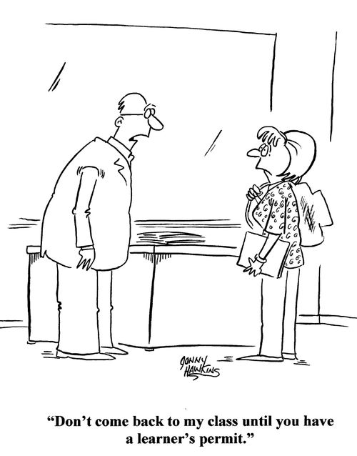 teacher to student: 'Don't come back to my class until you have a learner's permit.'