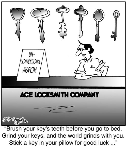 'Brush your key's teeth before you go to bed. Grind your keys, and the world grinds with you. Stick a key in your pillow for good luck ...'