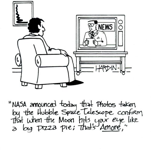 'NASA announced today that photos taken by the Hubble Space Telescope confirm that when the moon hits your eye like a big pizza pie: That's Amore`.'