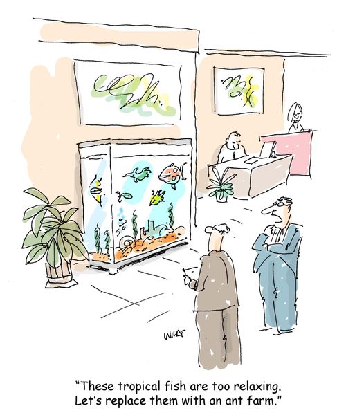 'These tropical fish are too relaxing. Let's replace them with an ant farm.'