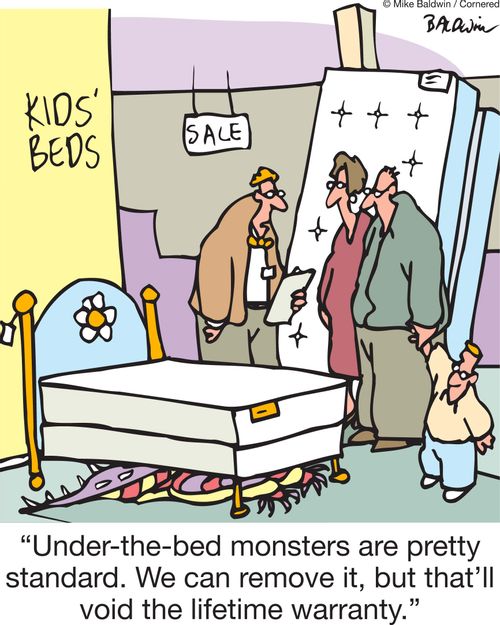 'Under-the-bed monsters are pretty standard. We can remove it, but that'll void the lifetime warranty.'